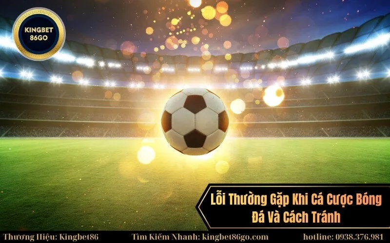 Lỗi Thường Gặp Khi Cá Cược Bóng Đá Và Cách Tránh