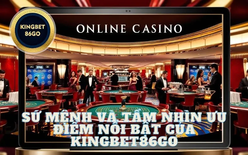Sứ mệnh và tầm nhìn Ưu điểm nổi bật của kingbet86go