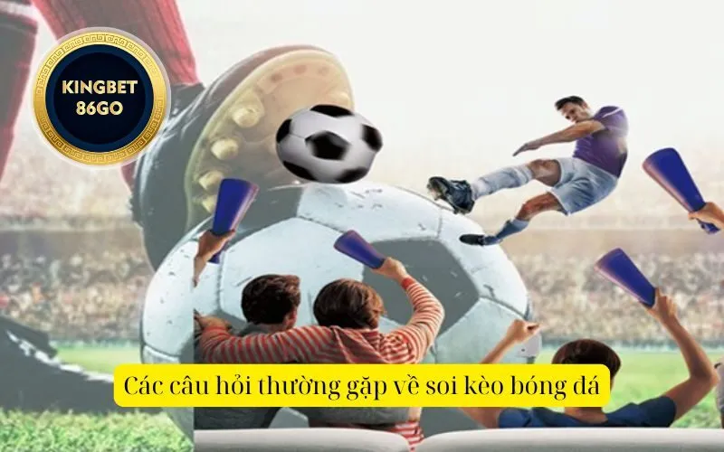 Các câu hỏi thường gặp về soi kèo bóng đá