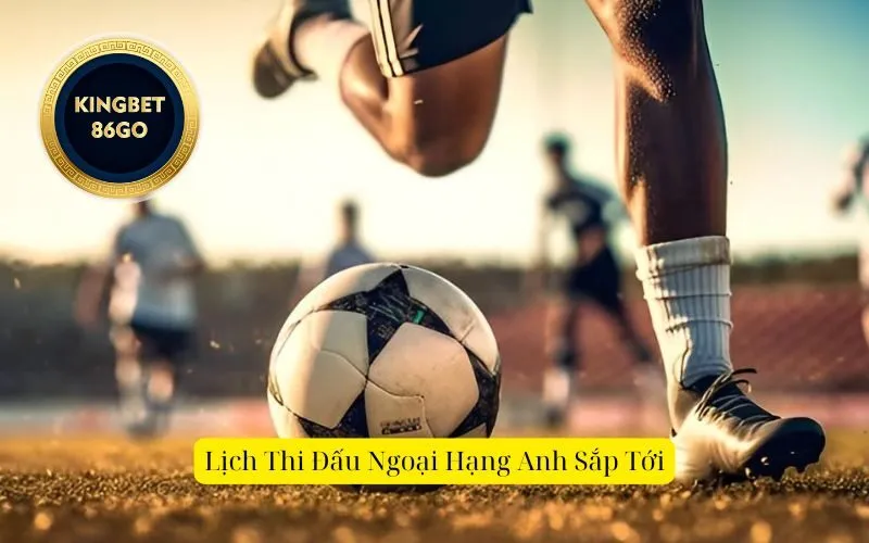 Lịch Thi Đấu Ngoại Hạng Anh Sắp Tới