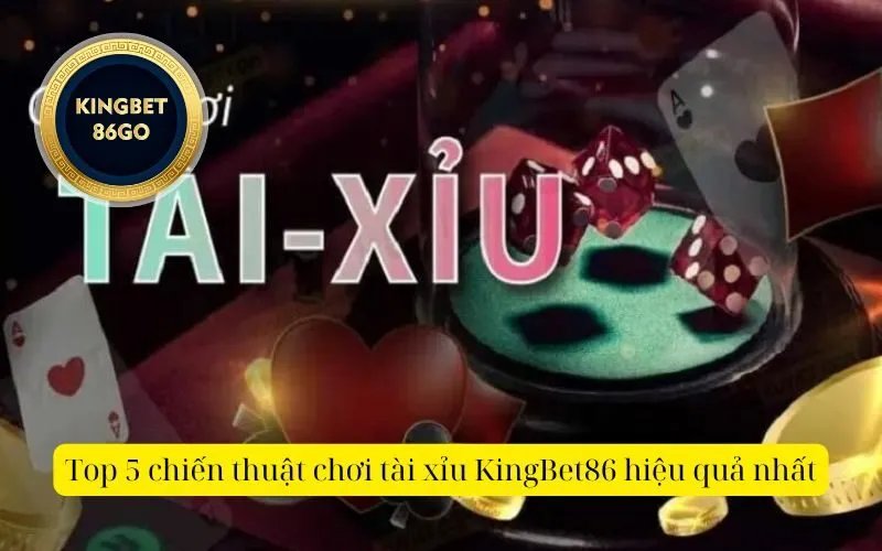 Top 5 chiến thuật chơi tài xỉu KingBet86 hiệu quả nhất